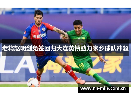 老将赵明剑免签回归大连英博助力家乡球队冲超 老将赵明剑免签回归大连英博助力家乡球队冲超